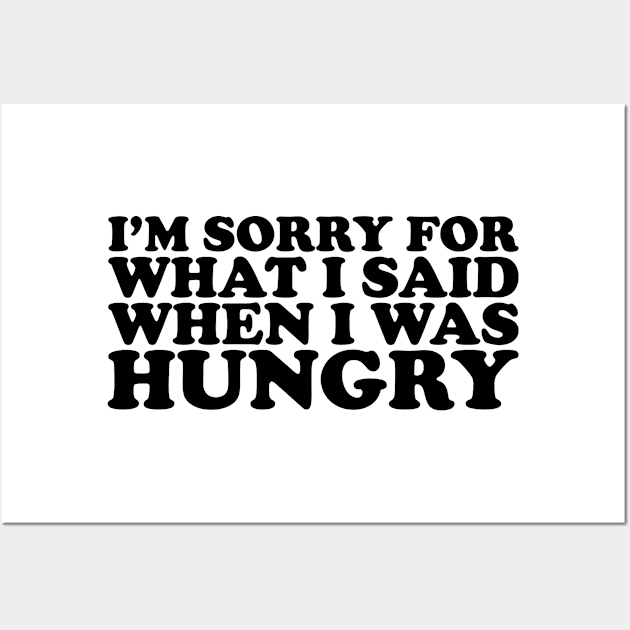 I'm Sorry For What I Said When I Was Hungry Funny Quote Wall Art by AustralianMate